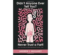 Didn’t Anyone Ever Tell You? Never Trust a Fart!: Surviving and beating bowel cancer