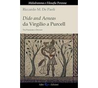 Dido and Aeneas da Virgilio a Purcell. Tra passione e dovere (Melodramma e filosofia perenne)