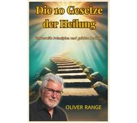 DIE 10 GESETZE DER HEILUNG: Universelle Prinzipien und gelebte Realität (Die Gesetze der Heilung)