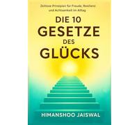 Die 10 Gesetze für Freude, Resilienz und Erfüllung: Zeitlose Prinzipien für Glück, Achtsamkeit & ein erfülltes Leben