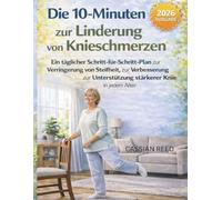 DIE 10-MINUTEN-ROUTINE ZUR LINDERUNG VON KNIESCHMERZEN: EIN TÄGLICHER SCHRITT-FÜR-SCHRITT-PLAN ZUR VERRINGERUNG VON STEIFHEIT, ZUR VERBESSERUNG DER BEWEGLICHKEIT