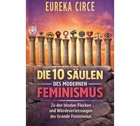 Die 10 Säulen des Modernen Feminismus: Zu den blinden Flecken und Würdeverletzungen des Grande Feminismus