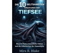 Die 10 seltsamsten Kreaturen der Tiefsee: Bizarre Tiere, erstaunliche Fakten und die Geheimnisse der Ozeantiefen