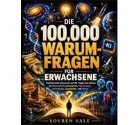 Die 100.000 Warum-Fragen für Erwachsene: Faszinierende Antworten auf die Fragen des Lebens zu Wissenschaft, Gesundheit, Psychologie, Technologie, Geschichte und Alltag