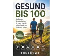 Die 100-Jahre-Strategie: Wie Sie heute die Grundlage für ein langes, gesundes und glückliches Leben schaffen