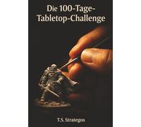 Die 100-Tage-Tabletop-Challenge: Jeden Tag eine Aufgabe - vom ersten Pinselstrich bis zur fertigen Armee