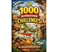 Die 1000 Ultimativen Challenges: Das Abenteuer Bucketlist Buch (1000 Herausforderungen)