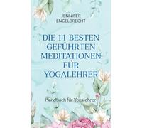 Die 11 Besten Geführten Meditationen Für Yogalehrer: Handbuch für Yogalehrer
