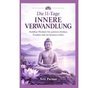 Die 11-Tage Innere Verwandlung: Buddhas Weisheit für positives Denken, Frieden und ein besseres Leben