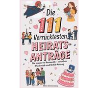Die 111 verrücktesten Heiratsanträge - Die moderne Romantik zwischen Flashmob und Orbit-Antrag: Spektakuläre Liebesbeweise, Beziehungsdramen & die Macht der Inszenierung