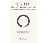 Die 112 + 16 Meditationstechniken: für Klarheit, Einheit und inneren Frieden: Die zeitlosen Techniken des Vigyan Bhairava Tantra, inspiriert von Osho (Meditationsbuch + Atemtechniken))