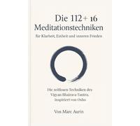 Die 112 + 16 Meditationstechniken: für Klarheit, Einheit und inneren Frieden: Die zeitlosen Techniken des Vigyan Bhairava Tantra, inspiriert von Osho