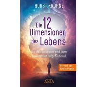 DIE 12 DIMENSIONEN DES LEBENS: Wie das Universum und unser Bewusstsein aufgebaut sind (Erstveröffentlichung): Wie das Universum und unser Bewusstsein aufgebaut sind