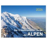 Die 12 dominantesten Berge der Alpen (Wandkalender 2026 DIN A4 quer), CALVENDO Monatskalender: Alpine Höhepunkte im Portrait