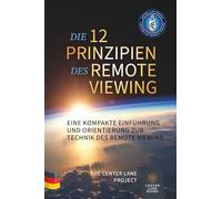 Die 12 Prinzipien des Remote Viewing: Eine kompakte Einführung und Orientierung zur Technik des Remote Viewing (Principles of Remote Viewing)