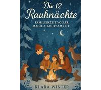 Die 12 Rauhnächte: Familienzeit voller Magie & Achtsamkeit (Die Rauhnachtszeit)