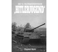 Die 12. SS-Panzerdivision „Hitlerjugend“: Entstehung-Einsatz-Bilanz (Deutsche Truppen)