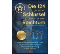 Die 124 geheimen Schlüssel zu deinem inneren Reichtum!: Entdecke den Geheimcode deines Lebens mit dem einzigartigen Dreiklang der pythagoräischen Numerologie