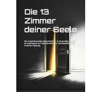 Die 13 Zimmer deiner Seele: Ein inspirierendes Geschichten- & Ausmalbuch für Erwachsene zur Selbstreflexion, Achtsamkeit und inneren Heilung