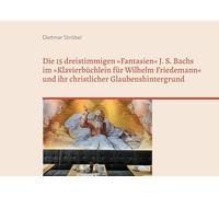 Die 15 dreistimmigen 'Fantasien' Johann Sebastian Bachs im 'Klavierbüchlein für Wilhelm Friedemann' (BWV 787-801) und ihr christlicher Glaubenshintergrund
