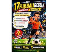 Die 17 Fußballregeln Werde zum Experten: Die Regeln des Fußballs leicht verstehen - mit spannenden Fakten, interessanten Anekdoten, klaren Beispielen und unterhaltsamen Quizfragen - Ab 7 Jahren