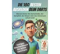 DIE 180 BESTEN AUSREDEN BEIM DARTS: Warum immer die Dartscheibe, der Dartpfeil, der Körper oder das Universum schuld sind!