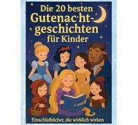 Die 20 besten Gutenachtgeschichten für Kinder - Einschlafbücher, die wirklich wirken: Gutenachtgeschichten für Kinder, die tiefen Schlaf und Entspannung fördern