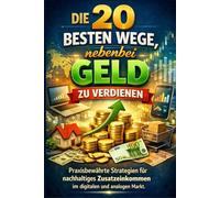 Die 20 besten Wege, nebenbei Geld zu verdienen: Praxisbewährte Strategien für nachhaltiges Zusatzeinkommen im digitalen und analogen Markt