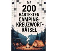 Die 200 härtesten Camping-Kreuzworträtsel - Outdoor-Edition: 200 Rätsel für echte Camping-Fans Vom Zelt bis zum Wohnmobil | Outdoor-Kreuzworträtsel mit steigender Schwierigkeit & Lösungen hinten