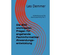 Die 200 wichtigsten Fragen für angehende Fachinformatiker Anwendungsentwicklung: Vorbereitung auf die Abschlussprüfung Teil 2