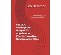 Die 200 wichtigsten Fragen für angehende Fachinformatiker Systemintegration: Vorbereitung auf die Abschlussprüfung Teil 2
