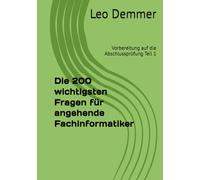 Die 200 wichtigsten Fragen für angehende Fachinformatiker: Vorbereitung auf die Abschlussprüfung Teil 1