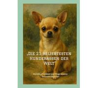 "Die 21 beliebtesten Hunderassen der Welt -: Porträts, Charakter und Pflege unserer treuesten Begleiter"