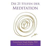 Die 21 Stufen der Meditation: Deutsche Ausgabe, Kundalini Yoga nach Yogi Bhajan