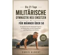 Die 21-Tage Militärische Gymnastik Neu Einsetzen Für Männer Über 50: Ein gelenkschonendes Bodyweight-Programm zum Wiederaufbau von Kraft und Alltagsfitness in drei Wochen