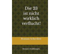 Die 23 ist nicht wirklich verflucht!: Roman’s Erzählungen:
