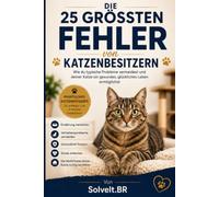 Die 25 größten Fehler von Katzenbesitzern: Wie du typische Probleme vermeidest und deiner Katze ein gesundes, glückliches und stressfreies Leben ermöglichst