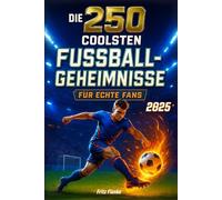 Die 250 coolsten Fußball-Geheimnisse für echte Fans: Das Buch, das jeden Jungen zum Pausenhof-König macht - mit brandneuen Fakten über Musiala, Wirtz & Kane, die selbst Papa nicht kennt!