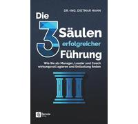Die 3 Säulen erfolgreicher Führung: Wie Sie als Manager, Leader und Coach wirkungsvoll agieren und Entlastung finden