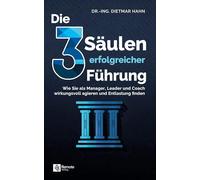 Die 3 Säulen erfolgreicher Führung: Wie Sie als Manager, Leader und Coach wirkungsvoll agieren und Entlastung finden