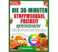DIE 30-MINUTEN STOFFWECHSEL FREIHEIT KOCHBUCH: Schnelle und leckere Rezepte, um Ihren Stoffwechsel zurückzusetzen, Fett zu verbrennen und den Hormonhaushalt auszugleichen - Inspiriert von Ben Azadi