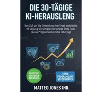 DIE 30-TÄGIGE KI-HERAUSFORDERUNG: Von Null auf die Entwicklung Ihrer ersten profitablen KI-Lösung mit einfachen serverlosen Tools (keine Programmierkenntnisse erforderlich)