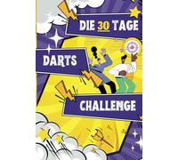 Die 30-Tage-Darts-Challenge:: Tägliche Aufgaben, Training mit Struktur, Reflexion und jeder Menge Spaß am Board - mit vielen Darts-Witzen und motivierenden Darts-Lebensweisheiten!
