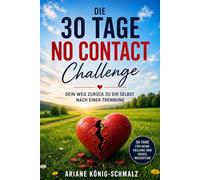 Die 30-Tage-No-Contact-Challenge: Abstand, Klarheit und persönliches Wachstum nach einer Trennung (EX Zurück - Wenn die Liebe endet - Neuanfang -)