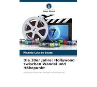 Die 30er Jahre: Hollywood zwischen Wandel und Höhepunkt: Hollywood zwischen Wandel und Höhepunkt