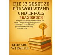 DIE 32 GESETZE FÜR WOHLSTAND UND ERFOLG Praxisbuch: Ein praxisorientierter Leitfaden, um Brian Tracys Erfolgsprinzipien für Wohlstand, Effizienz und persönliche Entfaltung umzusetzen