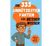Die 333 unnützesten Fakten für Besserwisser - Das perfekte Geschenk für alle, die immer recht haben wollen!: Unnützes Wissen zum Lachen, Staunen und Angeben!