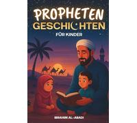 Die 35 schönsten Prophetengeschichten für Kinder: 35 kindgerechte Geschichten aus dem Islam zum Vorlesen zu Ramadan oder als Gute-Nacht-Geschichten - Islamische Kinderbücher