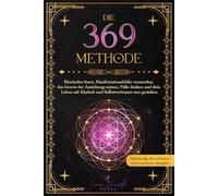 Die 369-Methode: Blockaden lösen, Manifestationsfehler vermeiden, das Gesetz der Anziehung nutzen, Fülle denken und dein Leben mit Klarheit und Selbstvertrauen neu gestalten (Wunder erschaffen)