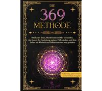 Die 369-Methode: Blockaden lösen, Manifestationsfehler vermeiden, das Gesetz der Anziehung nutzen, Fülle denken und dein Leben mit Klarheit und Selbstvertrauen neu gestalten (Wunder erschaffen)